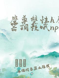 魔尊双性h壁便器调教哦np