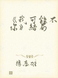 《我可能不会爱你》结局