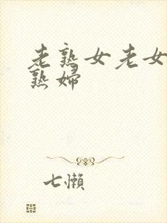 老熟女老女人老熟妇