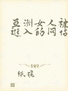 亚洲女人被黑人进入的网站