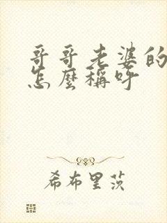 哥哥老婆的父母怎么称呼