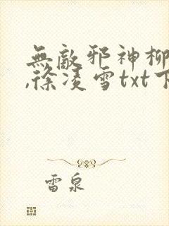 无敌邪神柳无邪,徐凌雪txt下载全本