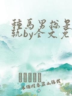 种马男总是在出轨by全文免费阅读