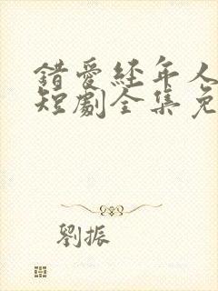 错爱经年人已远短剧全集免费播放