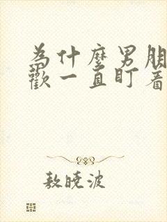 为什么男朋友喜欢一直盯着我看