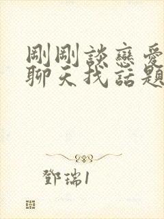 刚刚谈恋爱怎么聊天找话题