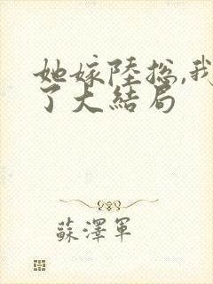 她嫁陆总,我慌了大结局