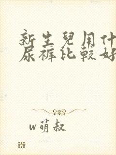 新生儿用什么纸尿裤比较好