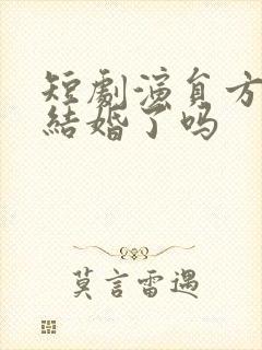 短剧演员方白文结婚了吗