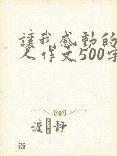 让我感动的一个人作文500字左右