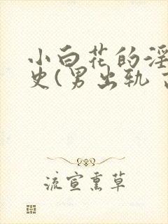 小白花的淫欲情史(男出轨 高h)_(四重奏)