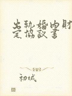 出轨婚内财产约定协议书