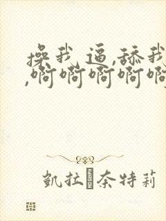 操我逼,舔我逼,啊啊啊啊啊