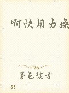 啊快用力操我啊