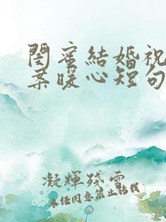 闺蜜结婚祝福文案暖心短句