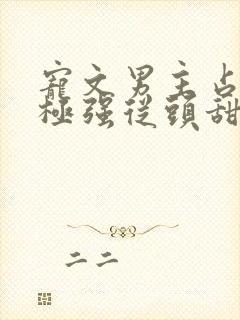 宠文男主占有欲极强从头甜到尾