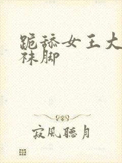 跪舔女王大人丝袜脚