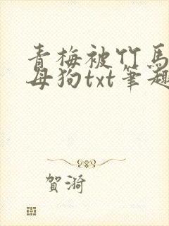 青梅被竹马成乖母狗txt笔趣阁小说