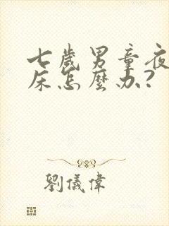 七岁男童夜里尿床怎么办?