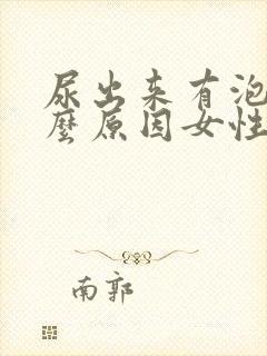 尿出来有泡泡什么原因女性