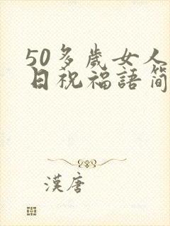 50多岁女人生日祝福语简短精辟
