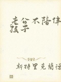 老公不陪伴老婆孩子