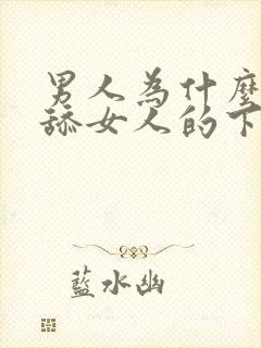 男人为什么喜欢舔女人的下面