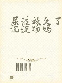 尿液放久了会有沉淀物吗