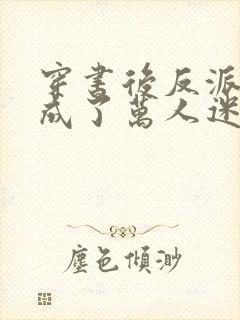 穿书后反派炮灰成了万人迷