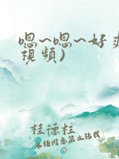 嗯~嗯~好爽(视频)