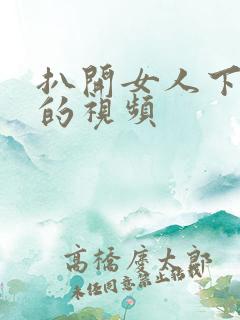 扒开女人下面舔的视频