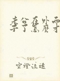 老公在外面有孩子了怎么才能过这个坎