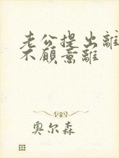 老公提出离婚我不愿意离