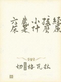 六岁小孩经常尿床是什么原因