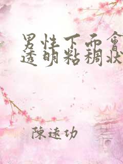 男性下面会流出透明粘稠状分泌物怎么回事