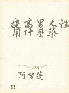 提高男人性功能用什么药