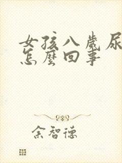 女孩八岁尿床是怎么回事