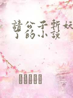 请公子斩妖裴不了的小说