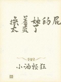 操着她的屁眼,太爽了