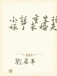 小说 重生后我嫁了未婚夫的皇叔