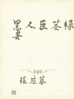 黑人巨茎绿帽人妻