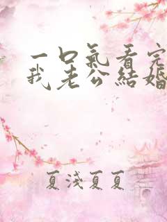 一口气看完请和我老公结婚