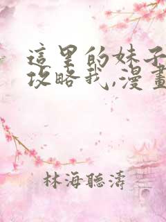 这里的妹子都想攻略我,漫画免费阅读六漫画