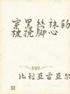 穿黑丝袜的女生被挠脚心