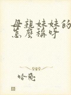 母亲妹妹的女儿怎么称呼