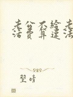 老公不给老婆生活费算违法吗