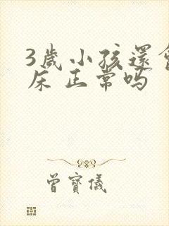 3岁小孩还会尿床 正常吗