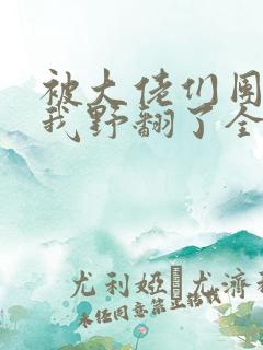 被大佬们团宠后我野翻了全