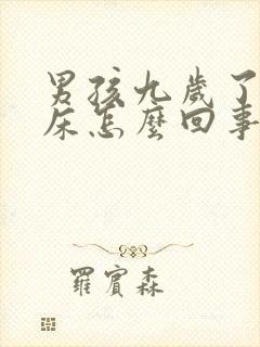 男孩九岁了还尿床怎么回事