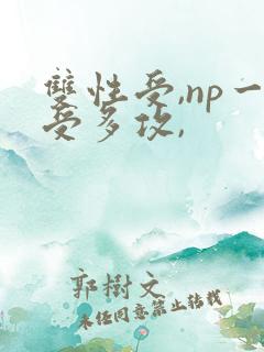 双性受,np一受多攻,